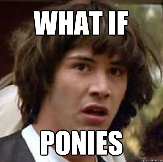 What if ponies  conspiracy keanu