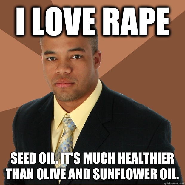 I love rape Seed oil. It's much healthier than olive and sunflower oil. - I love rape Seed oil. It's much healthier than olive and sunflower oil.  Successful Black Man