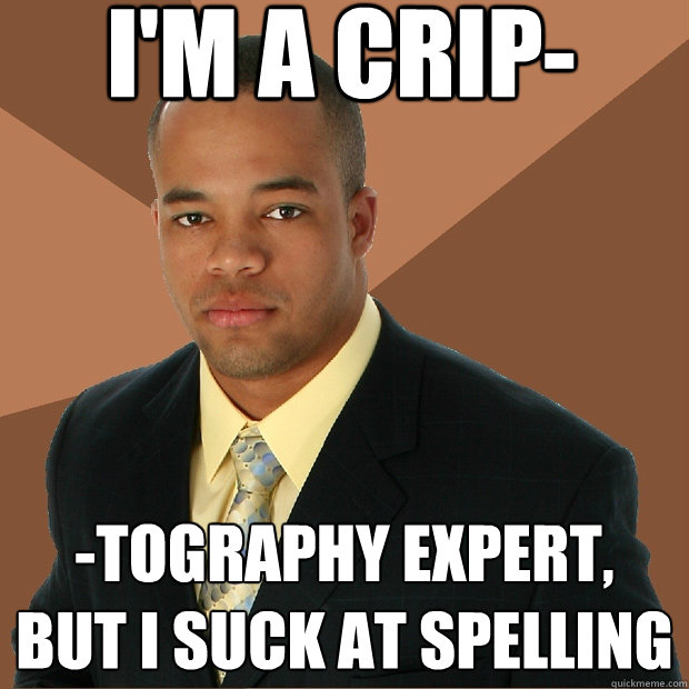 I'm a crip- -tography expert, but I suck at spelling  Successful Black Man