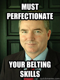 Must perfectionate  Your belting skills  Judge William Adams