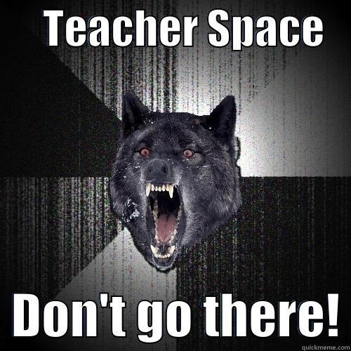      TEACHER SPACE      DON'T GO THERE! Insanity Wolf