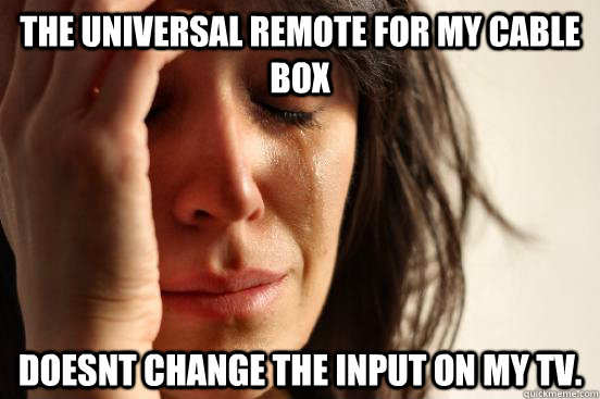 The universal remote for my cable box doesnt change the input on my TV.  First World Problems