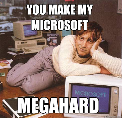 you make my microsoft megahard  Dreamy Bill Gates