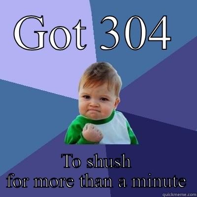 GOT 304 TO SHUSH FOR MORE THAN A MINUTE Success Kid