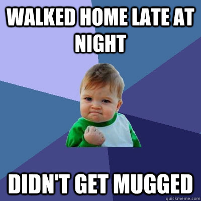 Walked home late at night Didn't get mugged  Success Kid