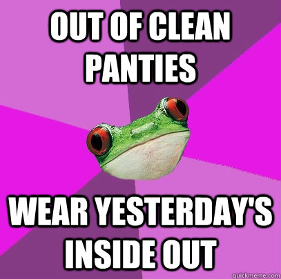 Out of clean panties wear yesterday's inside out  Foul Bachelorette Frog