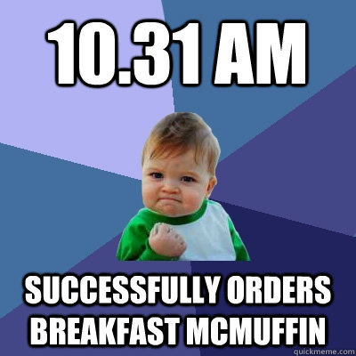 10.31 am successfully orders breakfast mcmuffin  Success Kid