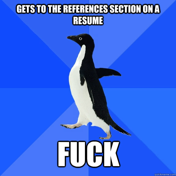 Gets to the references section on a resume FUCK    Socially Awkward Penguin