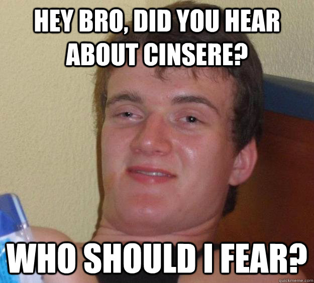 Hey bro, did you hear about Cinsere? Who should I fear?  10 Guy