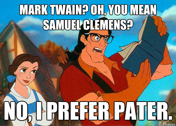 Mark Twain? Oh, you mean Samuel Clemens? No, I prefer Pater.  Hipster Gaston