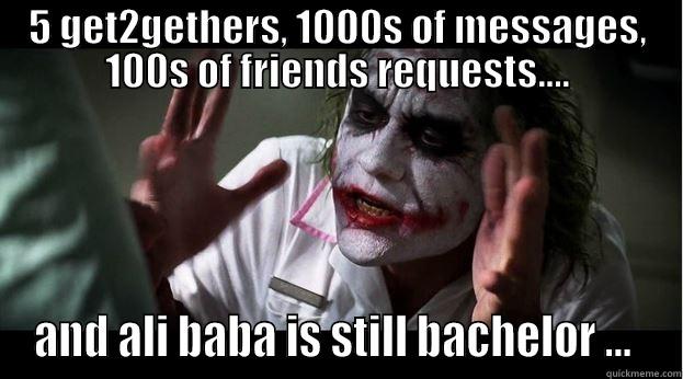 5 GET2GETHERS, 1000S OF MESSAGES, 100S OF FRIENDS REQUESTS.... AND ALI BABA IS STILL BACHELOR ...  Joker Mind Loss