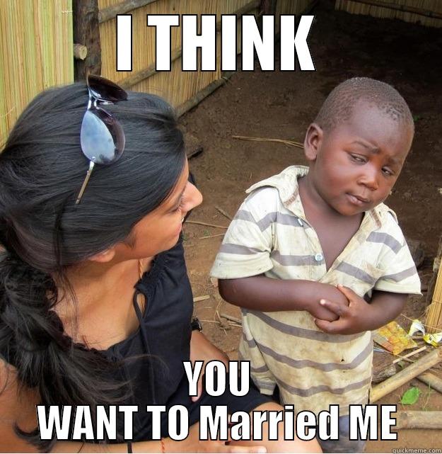 GET MARRIED - I THINK YOU WANT TO MARRIED ME Skeptical Third World Kid