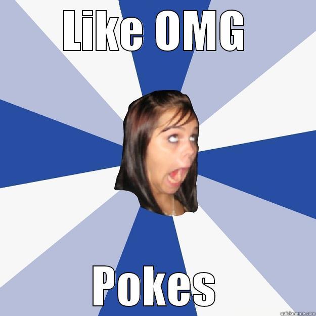 LIKE OMG POKES Annoying Facebook Girl