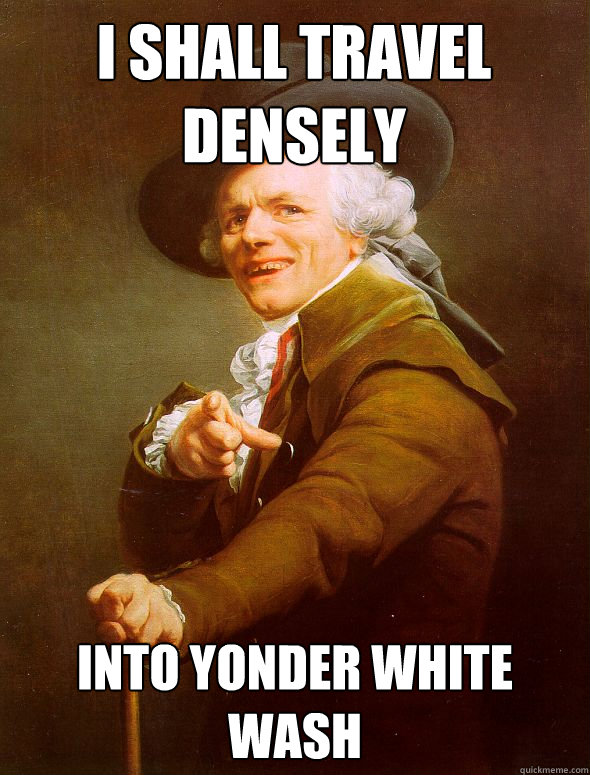 I shall Travel densely  Into yonder white wash  Joseph Ducreux