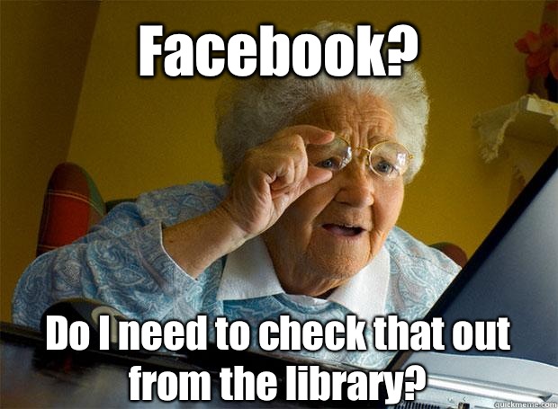 Facebook? Do I need to check that out from the library?    Grandma finds the Internet