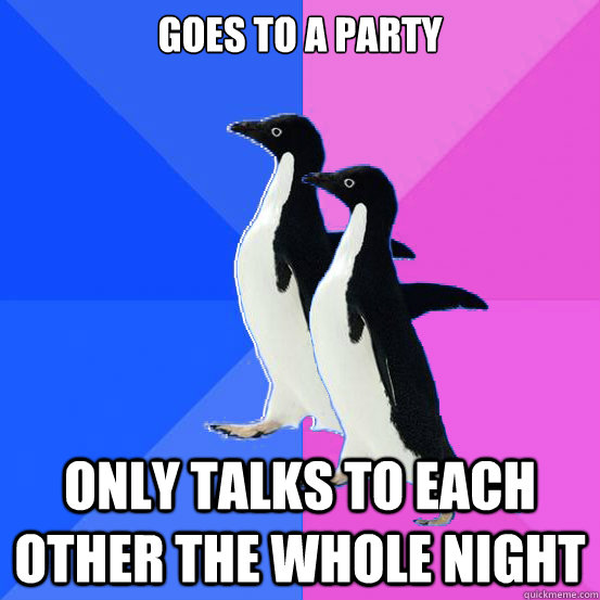 goes to a party only talks to each other the whole night - goes to a party only talks to each other the whole night  Socially Awkward Couple