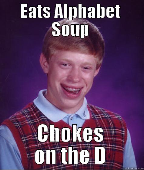 Bad luck brian strikes again! - EATS ALPHABET SOUP CHOKES ON THE D Bad Luck Brian