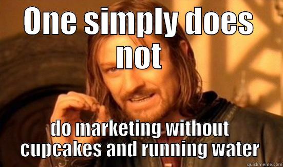 ONE SIMPLY DOES NOT DO MARKETING WITHOUT CUPCAKES AND RUNNING WATER Boromir