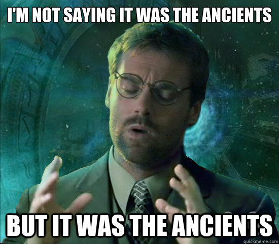 I'm not saying it was the Ancients But it was the ancients  Stargate Ancient Aliens