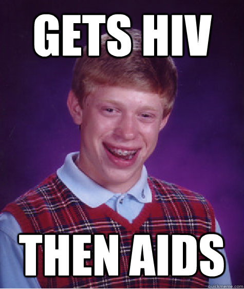 Gets HIV Then aids  Bad Luck Brian