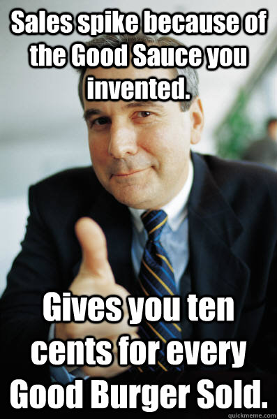 Sales spike because of the Good Sauce you invented. Gives you ten cents for every Good Burger Sold. - Sales spike because of the Good Sauce you invented. Gives you ten cents for every Good Burger Sold.  Good Guy Boss