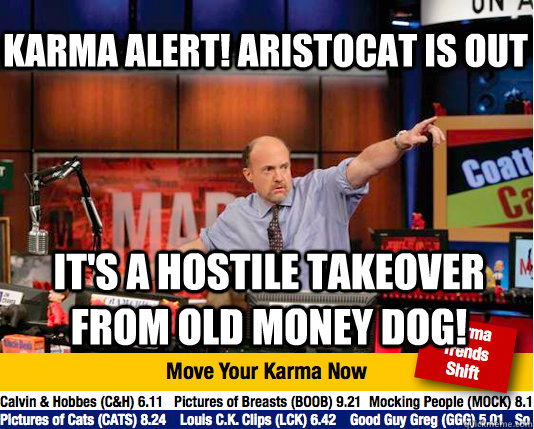 karma alert! aristocat is out it's a hostile takeover from old money dog! - karma alert! aristocat is out it's a hostile takeover from old money dog!  Mad Karma with Jim Cramer