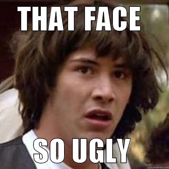 that face - THAT FACE  SO UGLY conspiracy keanu