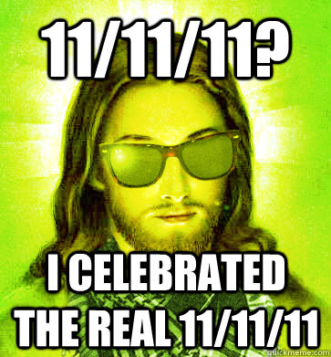 11/11/11? i celebrated the REAL 11/11/11 - 11/11/11? i celebrated the REAL 11/11/11  Misc