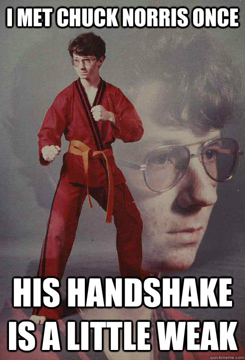 I met Chuck Norris once   His handshake is a little weak - I met Chuck Norris once   His handshake is a little weak  Karate Kyle