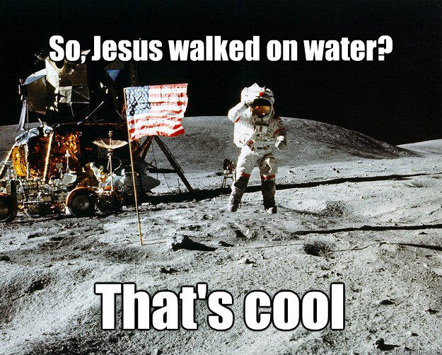 So, Jesus walked on water? That's cool  