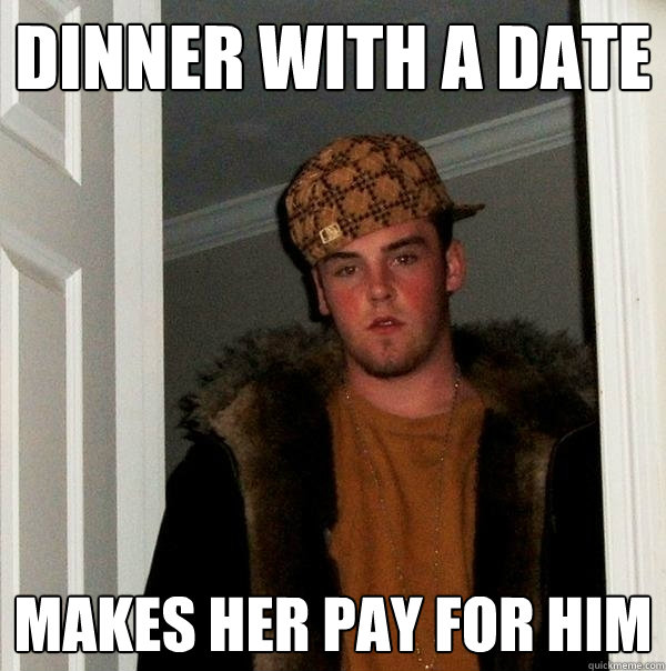 dinner with a date makes her pay for him  Scumbag Steve