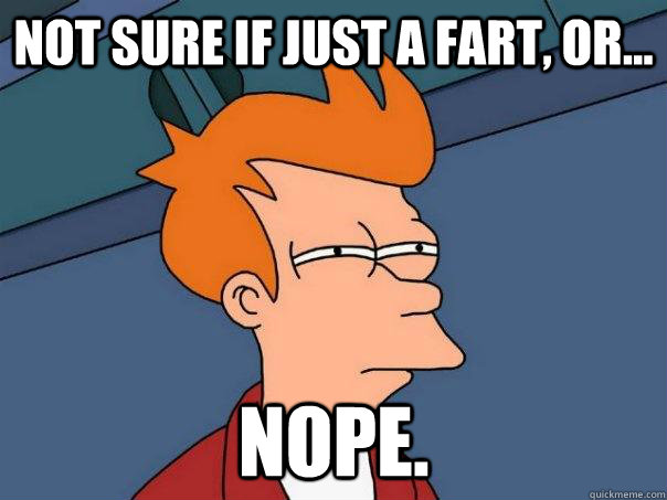 Not sure if just a fart, or... nope.  Futurama Fry