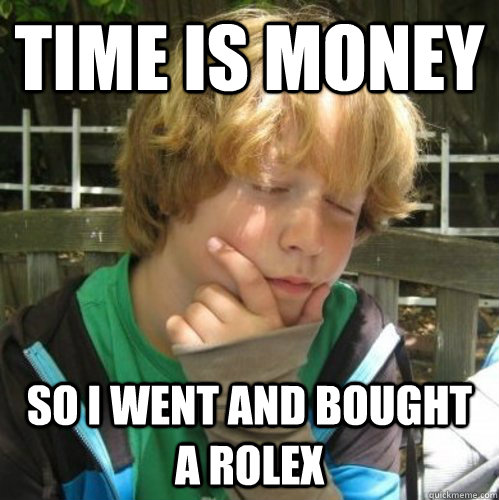 Time is money sO I WENT AND BOUGHT A ROLEX  