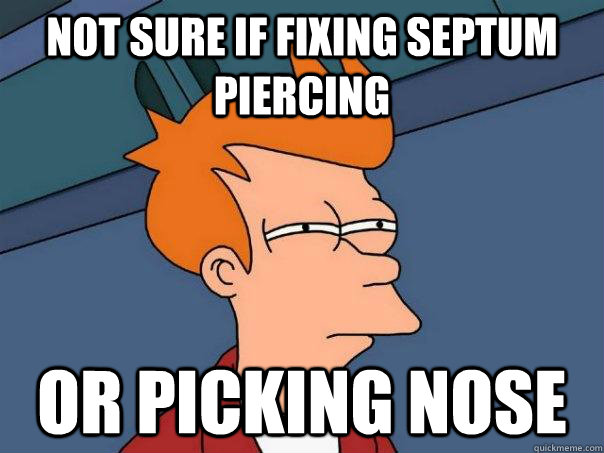 Not Sure If Fixing Septum Piercing Or Picking Nose - Not Sure If Fixing Septum Piercing Or Picking Nose  Futurama Fry