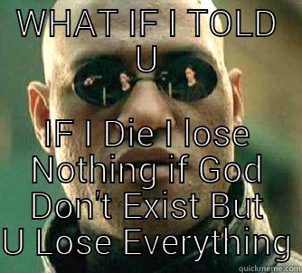 WHAT IF I TOLD U IF I DIE I LOSE NOTHING IF GOD DON'T EXIST BUT U LOSE EVERYTHING Matrix Morpheus