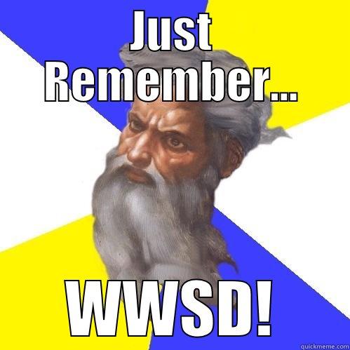 when times are tough - JUST REMEMBER... WWSD! Advice God