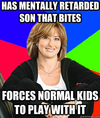 has mentally retarded son that bites forces normal kids to play with it  Sheltering Suburban Mom