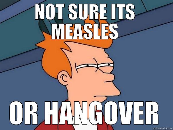 NOT SURE ITS MEASLES OR HANGOVER Futurama Fry