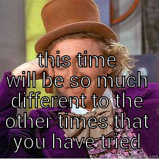  THIS TIME WILL BE SO MUCH DIFFERENT TO THE OTHER TIMES THAT YOU HAVE TRIED Creepy Wonka