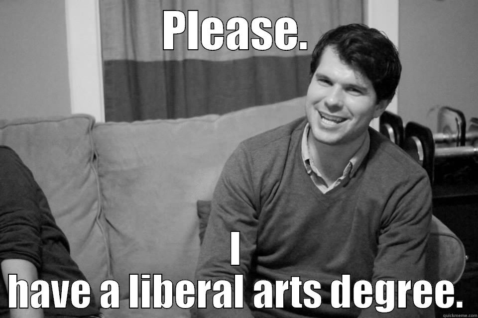 Liberal Arts - PLEASE. I HAVE A LIBERAL ARTS DEGREE. Misc