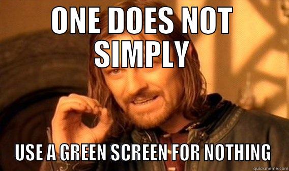 ONE DOES NOT SIMPLY USE A GREEN SCREEN FOR NOTHING One Does Not Simply