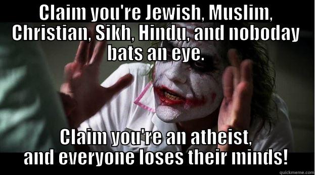 CLAIM YOU'RE JEWISH, MUSLIM, CHRISTIAN, SIKH, HINDU, AND NOBODAY BATS AN EYE. CLAIM YOU'RE AN ATHEIST, AND EVERYONE LOSES THEIR MINDS! Joker Mind Loss