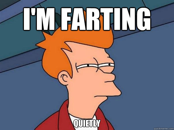 I'm farting Quietly  Futurama Fry