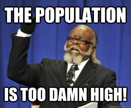 The population is too damn high! - The population is too damn high!  Too Damn High