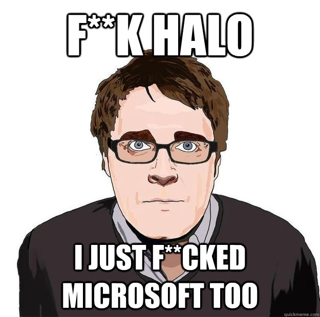 F**K HALO I JUST F**CKED MICROSOFT TOO  Always Online Adam Orth