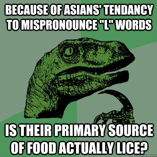 Because of asians' tendancy to mispronounce 