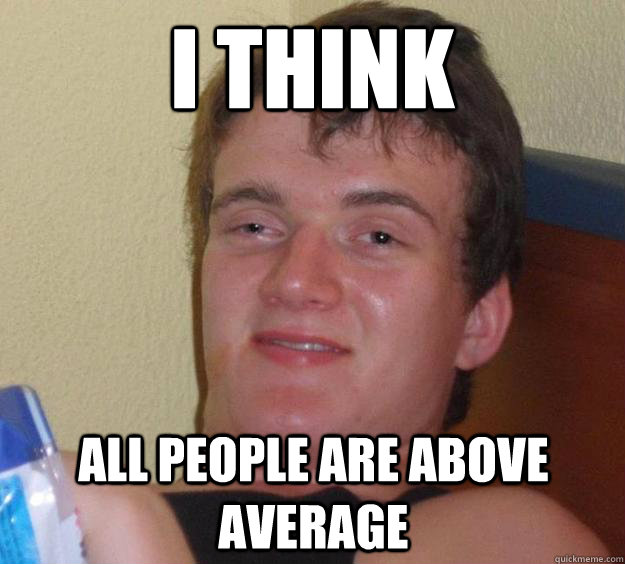 I think All people are above average  10 Guy