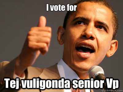 I vote for Tej vuligonda senior Vp  