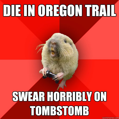 Die in oregon trail swear horribly on tombstomb - Die in oregon trail swear horribly on tombstomb  Gaming Gopher