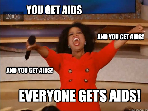 You get Aids everyone gets Aids! and you get aids! and you get aids!  oprah you get a car